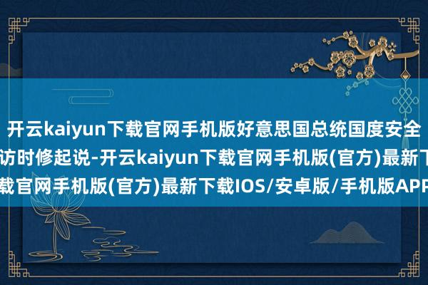 开云kaiyun下载官网手机版好意思国总统国度安全事务助理华尔兹经受采访时修起说-开云kaiyun下载官网手机版(官方)最新下载IOS/安卓版/手机版APP